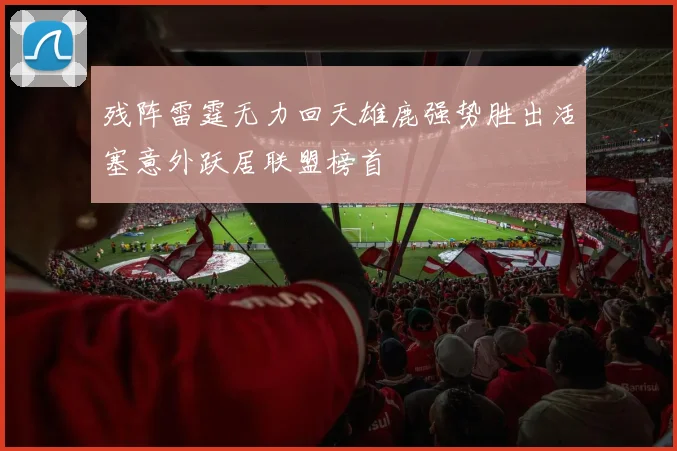 残阵雷霆无力回天雄鹿强势胜出活塞意外跃居联盟榜首