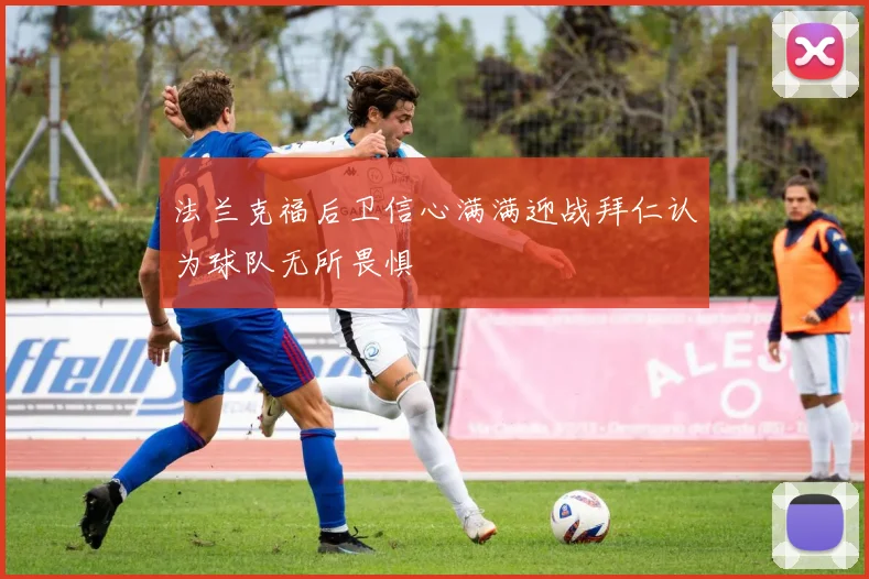 法兰克福后卫信心满满迎战拜仁认为球队无所畏惧