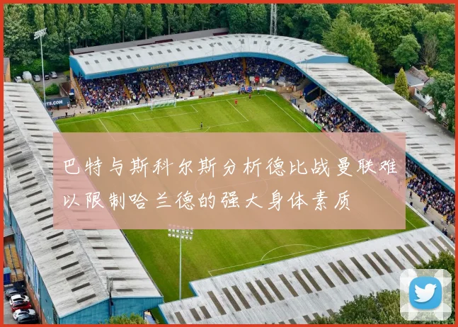 巴特与斯科尔斯分析德比战曼联难以限制哈兰德的强大身体素质