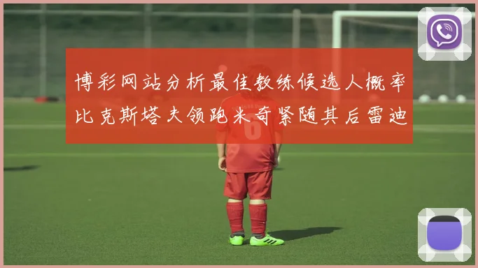 博彩网站分析最佳教练候选人概率比克斯塔夫领跑米奇紧随其后雷迪克位列第三
